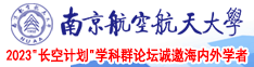 男c女黄秘B站南京航空航天大学2023“长空计划”学科群论坛诚邀海内外学者